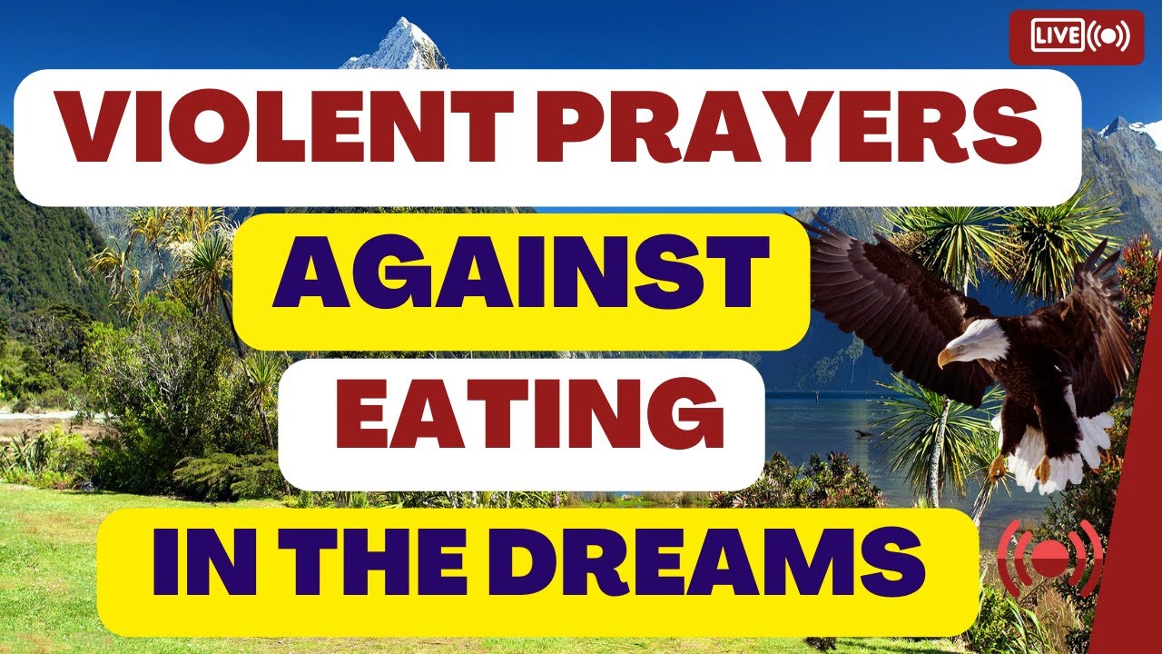VIOLENT PRAYERS AGAINST EATING IN THE DREAMS