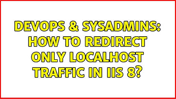 DevOps & SysAdmins: How to redirect only localhost traffic in IIS 8?