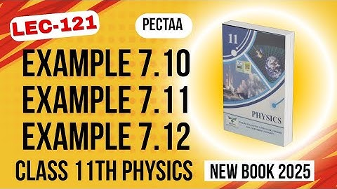 Example 7.10 | Example 7.11 | Example 7.12 | Class 11th Physics New Book 2025 | Ch 7 Examples 