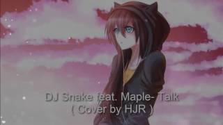 DJ Snake feat. Maple - Talk ( Cover by HJR )