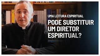 UMA LEITURA ESPIRITUAL pode substituir um DIRETOR ESPIRITUAL?