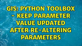 GIS: Python toolbox - keep parameter value updated after re-altering parameters