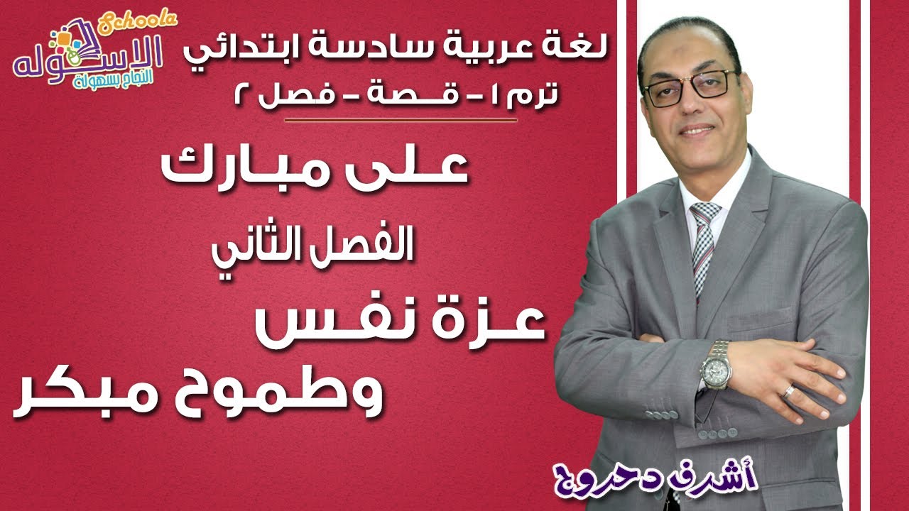 لغة عربية سادسة ابتدائي |على مبارك- عزة نفس وطموح مبكر| تيرم1 - فصل 2| الاسكوله
