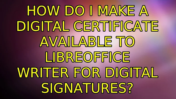 Ubuntu: How do I make a digital certificate available to LibreOffice Writer for digital signatures?