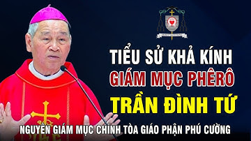 Tiểu Sử Đặc Biệt Đức Cha Phêrô Trần Đình Tứ - Nguyên Giám Mục Chính Tòa Giáo Phận Phú Cường