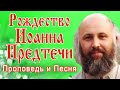 Рождество Иоанна Предтечи | Проповедь и Песня | Протоиерей Сергий Киселёв