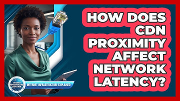 How Does CDN Proximity Affect Network Latency?