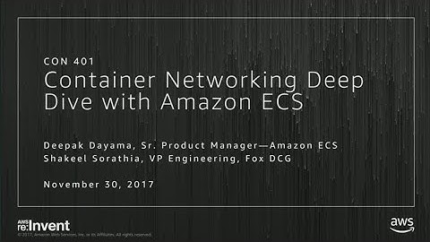 AWS re:Invent 2017: Container Networking Deep Dive with Amazon ECS (CON401)