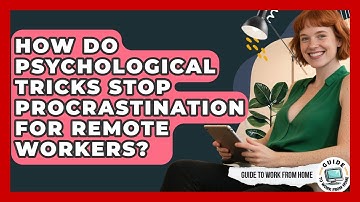 How Do Psychological Tricks Stop Procrastination For Remote Workers? - Guide To Work From Home
