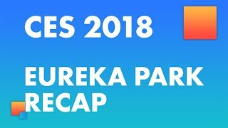 CES 2018: Best of Eureka Park
