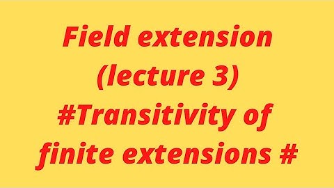 Transitivity of finite extensions.. #lecture 3#.. theory of field extension..