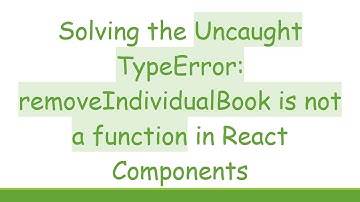 Solving the Uncaught TypeError: removeIndividualBook is not a function in React Components