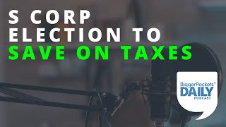 Flippers and Airbnb Investors: Here’s How an S Corp Election Can Help You | Daily Podcast 173