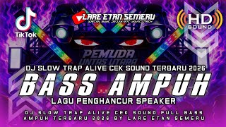 DJ SLOW TRAP ALIVE CEK SOUND FULL BASS AMPUH TERBARU 2026 BY LARE ETAN SEMERU