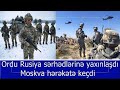 Ordu Rusiya serhedlerine yaxinlasdi - Moskva herekete kecdi