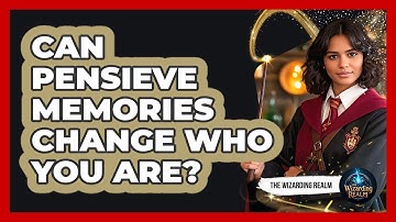 Can Pensieve Memories Change Who You Are? - The Wizarding Realm