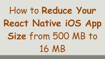 How to Reduce Your React Native iOS App Size from 500 MB to 16 MB