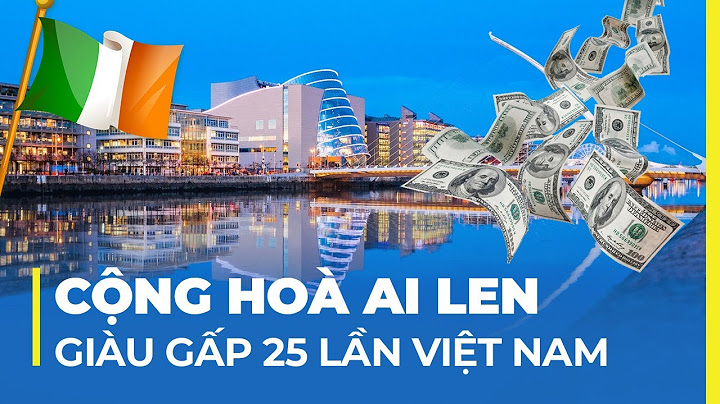 CỘNG HÒA AI LEN - ĐẤT NƯỚC GIÀU THỨ 2 THẾ GIỚI: GẤP 25 LẦN VIỆT NAM