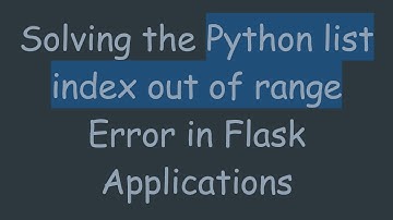 Solving the Python list index out of range Error in Flask Applications