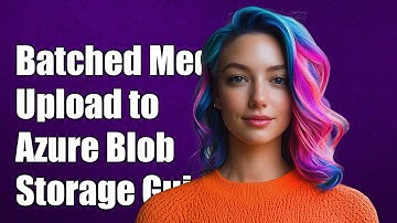 Batched Media Upload to Azure Blob Storage via WebAPI: A Complete Guide