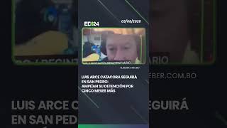 LUIS ARCE CATACORA SEGUIRÁ EN SAN PEDRO: AMPLÍAN SU DETENCIÓN POR CINCO MESES MÁS