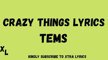 Tems - Crazy Things Lyrics || Xtra Lyrics