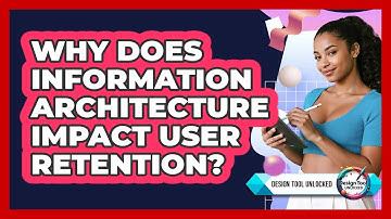 Why Does Information Architecture Impact User Retention? - Design Tool Unlocked