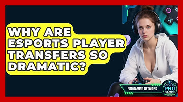 Why Are Esports Player Transfers So Dramatic? - Pro Gaming Network