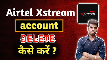 Airtel Xstream account delete Kaise Kare | How to delete airtel Xstream account