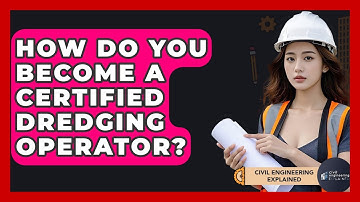 How Do You Become A Certified Dredging Operator? - Civil Engineering Explained