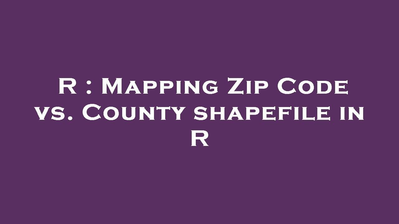 R Mapping Zip Code vs. County shapefile in R YouTube