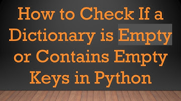 How to Check If a Dictionary is Empty or Contains Empty Keys in Python