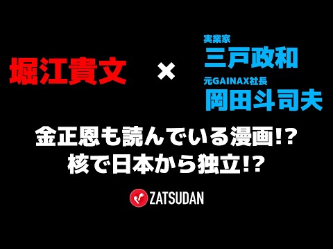 【堀江貴文 × 三戸政和 × 岡田斗司夫】金正恩も読んでいる...!?核で日本から独立するスゴイ漫画とは...!?  ZATSUDANの一部を公開!!