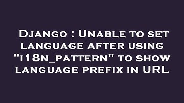 Django : Unable to set language after using "i18n_pattern" to show language prefix in URL
