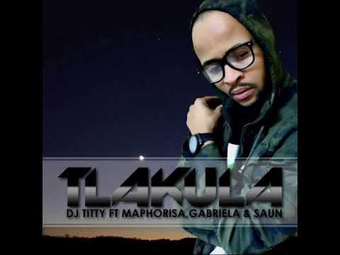 Tlakula by Dj Titty feat Dj Maphorisa/ Gabriela /Shangaan Gangstar