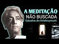 A MEDITAÇÃO NÃO BUSCADA E OS GURUS- KRISHNAMURTI, ESTUDOS AVANÇADOS