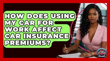 How Does Using My Car For Work Affect Car Insurance Premiums? - Auto Coverage Explained
