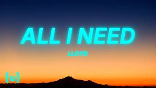 Lloyd - All I Need (Lyrics)