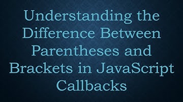 Understanding the Difference Between Parentheses and Brackets in JavaScript Callbacks