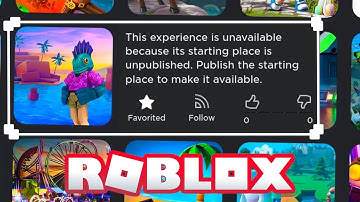 This Experience Is Unavailable Because Its Starting Place Is Unpublished - Roblox Fix