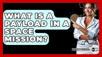 What Is A Payload In A Space Mission? - Physics Frontier
