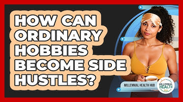How Can Ordinary Hobbies Become Side Hustles? - Millennial Health Hub