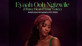 Eyaah Ooh Ngizwile i Have Heard Your Voice  Addictive Amapiano Hit 2026 