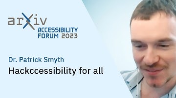 arXiv Accessibility Forum 2023 — Dr. Patrick Smyth: Hackccessibility for All