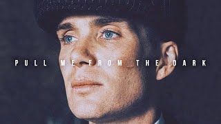 Thomas Shelby | Pull me from the dark