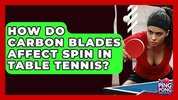 How Do Carbon Blades Affect Spin In Table Tennis? - Ping Pong Prodigy