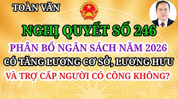NGHỊ QUYẾT SỐ 246 PHÂN BỔ NGÂN SÁCH NĂM 2026 CÓ TĂNG LƯƠNG HƯU, TRỢ CẤP NGƯỜI CÓ CÔNG KHÔNG?