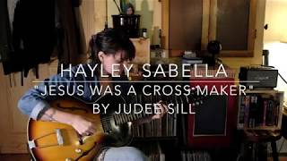 Jesus Was A Cross Maker (Judee Sill Cover) - Hayley Sabella