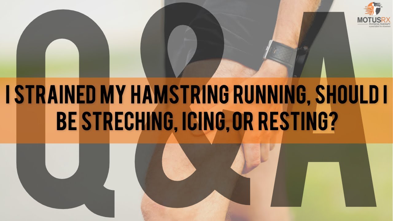 Q & A I Strained My Hamstring Running, Should I Be Stretching, Icing