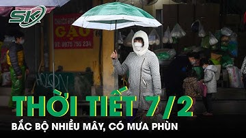 Dự Báo Thời Tiết Ngày 7/2: Bắc Bộ Trời Nhiều Mây, Có Mưa Phùn Và Sương Mù Vào Sáng Sớm | SKĐS